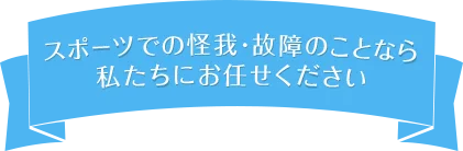 スポーツでの怪我・故障のことなら私たちにお任せください